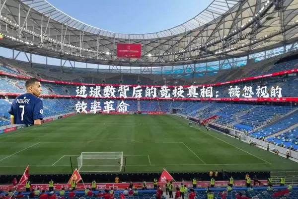 进球数背后的竞技真相：被忽视的效率革命