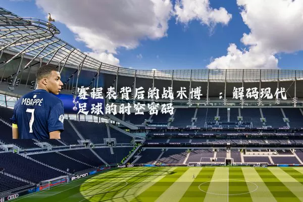 赛程表背后的战术博弈：解码现代足球的时空密码