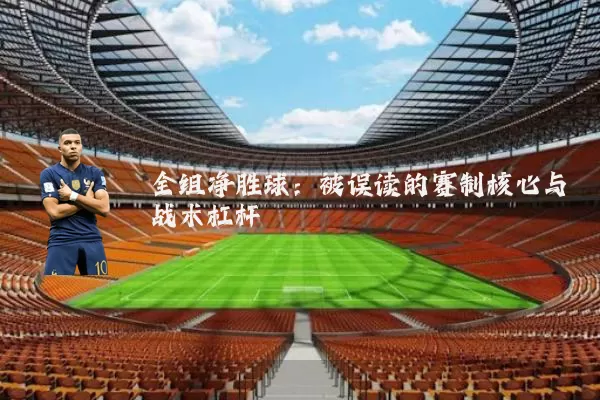 全组净胜球：被误读的赛制核心与战术杠杆