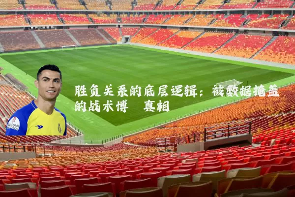 胜负关系的底层逻辑：被数据掩盖的战术博弈真相